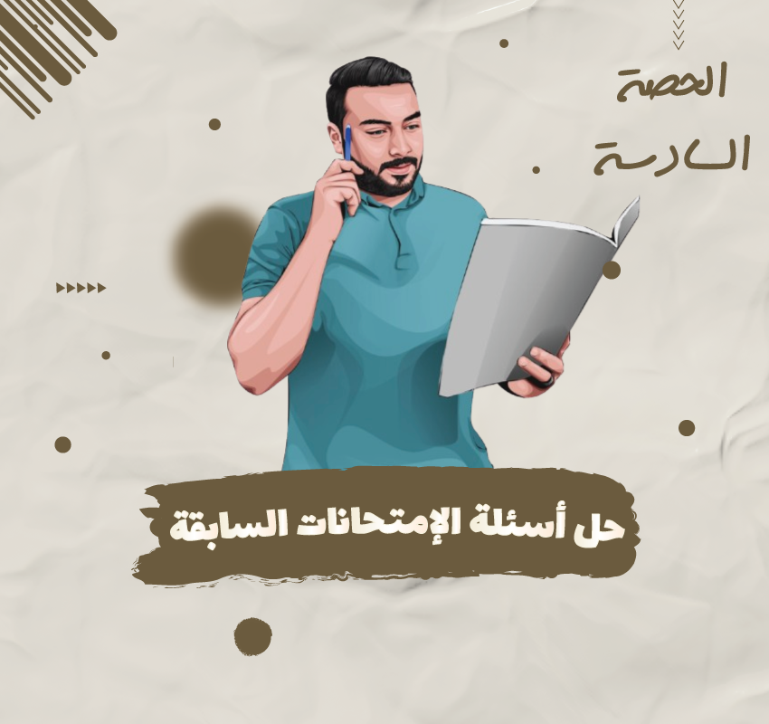 الحصة السادسة: حل اسئلة الامتحانات السابقة